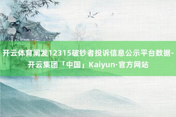 开云体育阐发12315破钞者投诉信息公示平台数据-开云集团「中国」Kaiyun·官方网站