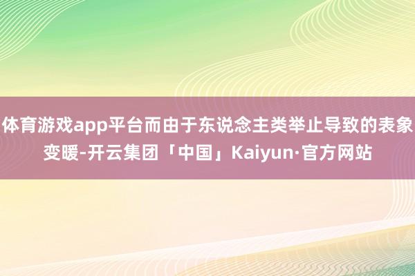 体育游戏app平台而由于东说念主类举止导致的表象变暖-开云集团「中国」Kaiyun·官方网站