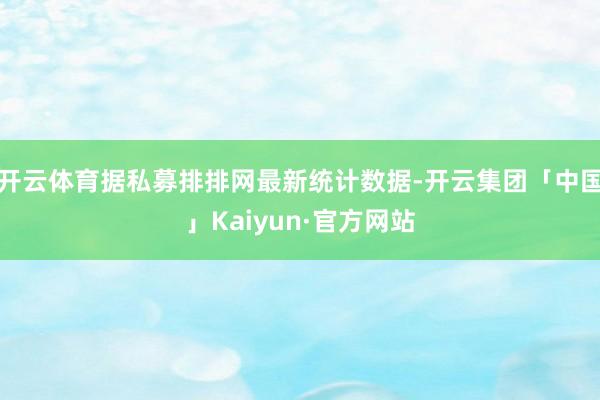 开云体育据私募排排网最新统计数据-开云集团「中国」Kaiyun·官方网站