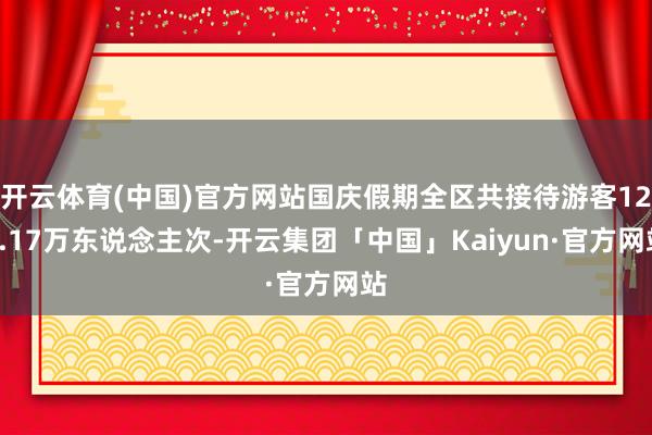 开云体育(中国)官方网站国庆假期全区共接待游客123.17万东说念主次-开云集团「中国」Kaiyun·官方网站