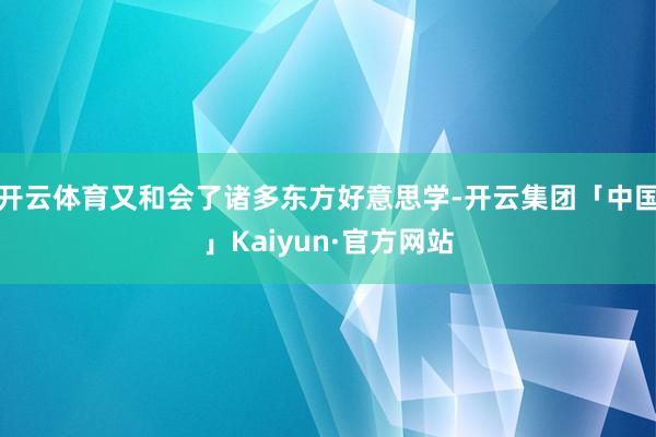 开云体育又和会了诸多东方好意思学-开云集团「中国」Kaiyun·官方网站