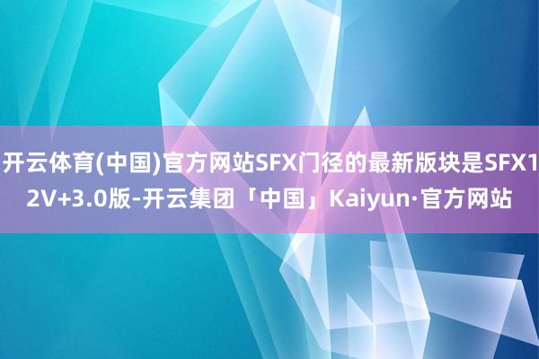 开云体育(中国)官方网站SFX门径的最新版块是SFX12V+3.0版-开云集团「中国」Kaiyun·官方网站