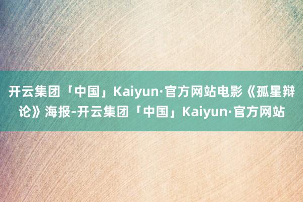 开云集团「中国」Kaiyun·官方网站电影《孤星辩论》海报-开云集团「中国」Kaiyun·官方网站